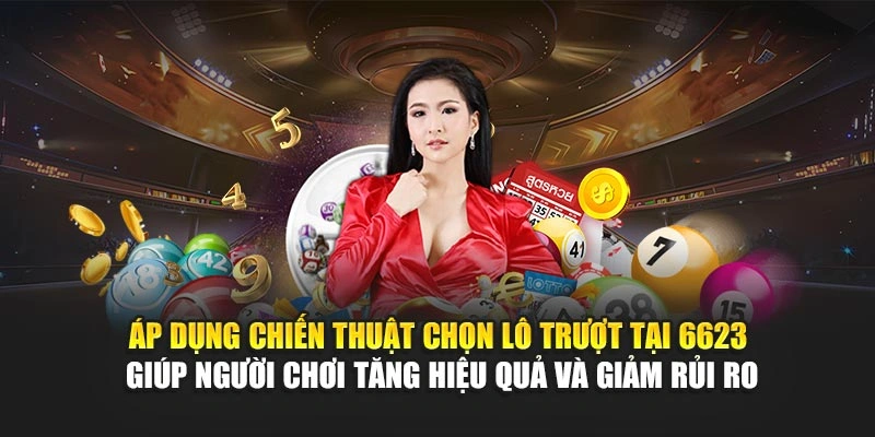 Áp dụng chiến thuật chọn lô trượt tại 6623 giúp hội viên tăng hiệu quả và giảm rủi ro