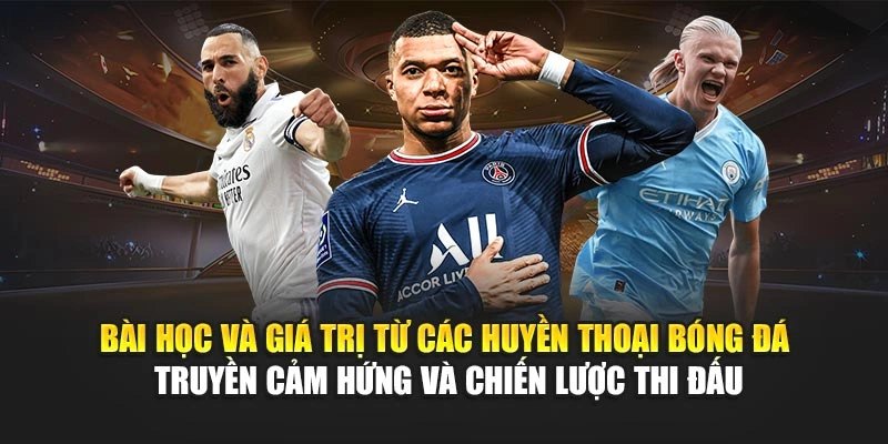 Bài học và giá trị từ các huyền thoại bóng đá truyền cảm hứng và chiến lược thi đấu