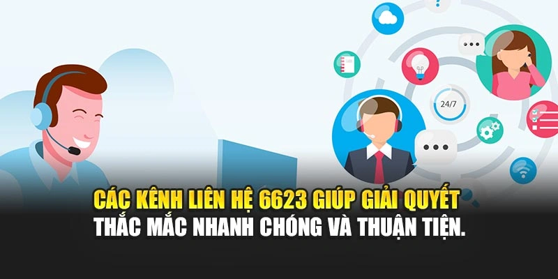 Các kênh liên hệ 6623 giúp giải quyết thắc mắc nhanh chóng và thuận tiện