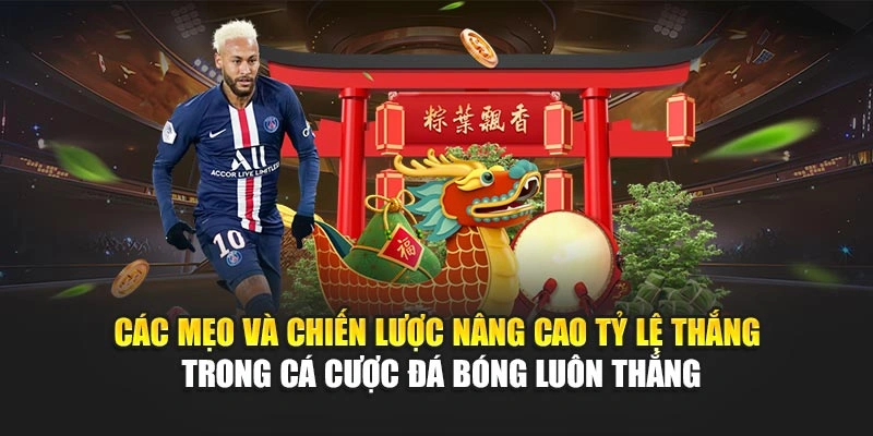 Các mẹo và chiến lược nâng cao tỷ lệ thắng trong cá cược đá bóng luôn thắng