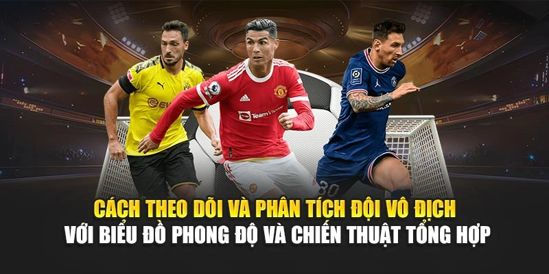 Cách theo dõi và phân tích đội vô địch với biểu đồ phong độ và chiến thuật tổng hợp