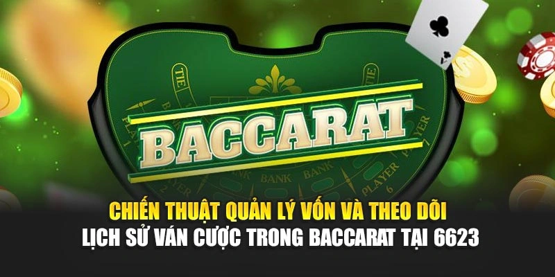 Chiến thuật quản lý vốn và theo dõi lịch sử ván cược trong baccarat tại 6623