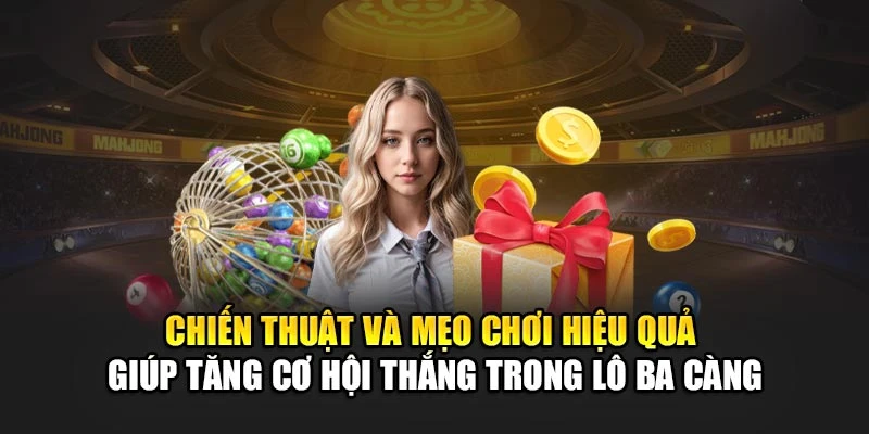 Chiến thuật và mẹo chơi hiệu quả giúp tăng cơ hội thắng trong lô ba càng