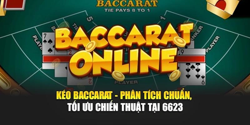 Phân tích kéo Baccarat chuẩn xác tại 6623 cần kết hợp nhận diện, quy luật và thống kê
