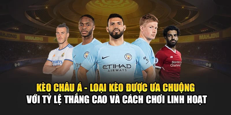 Kèo châu Á - loại kèo được ưa chuộng với tỷ lệ thắng cao và cách chơi linh hoạt