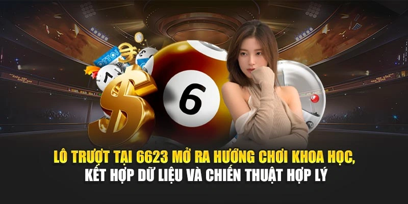 Lô trượt tại 6623 mở ra hướng chơi khoa học, kết hợp dữ liệu và chiến thuật hợp lý