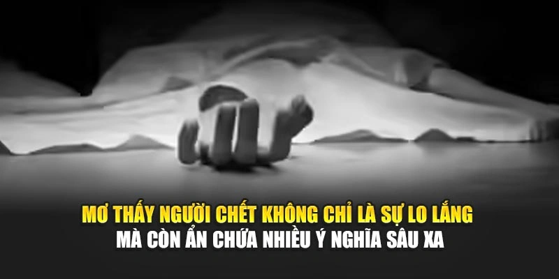 Mơ thấy người chết không chỉ là sự lo lắng mà còn ẩn chứa nhiều ý nghĩa sâu xa