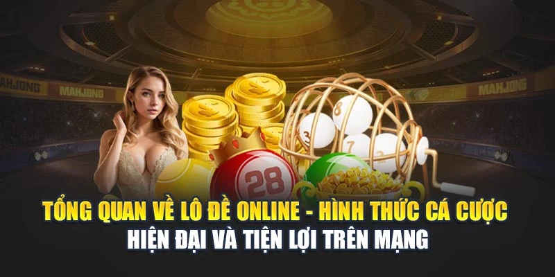 Tổng quan về lô đề online - hình thức cá cược hiện đại và tiện lợi trên mạng