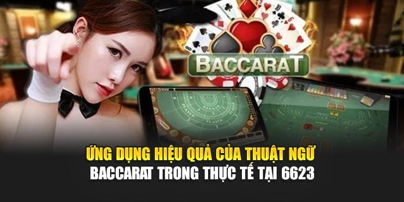 Ứng dụng hiệu quả của thuật ngữ baccarat trong thực tế tại 6623