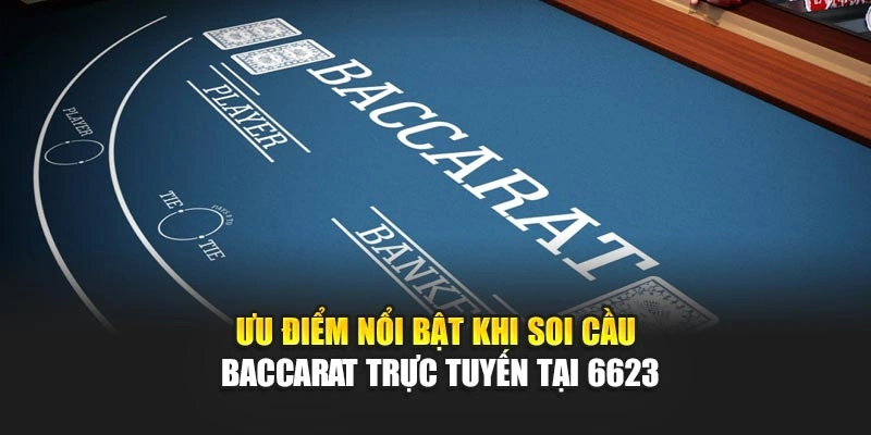Ưu điểm nổi bật khi soi cầu baccarat trực tuyến tại 6623
